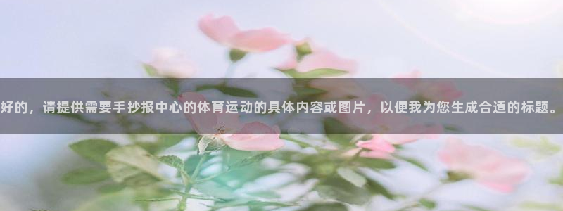 好的，请提供需要手抄报中心的体育运动的具体内容或图片，以便我为您生成合适的标题。
