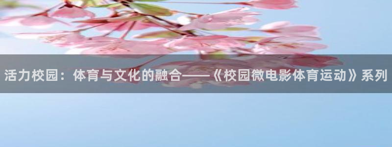 活力校园：体育与文化的融合——《校园微电影体育运动》系列